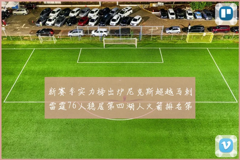 新赛季实力榜出炉尼克斯超越马刺雷霆76人稳居第四湖人火箭排名第十勇士垫底